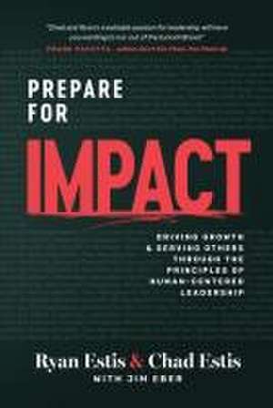 Prepare for Impact: Driving Growth and Serving Others Through the Principles of Human-Centered Leadership-Estis, Ryan and Chad de Ryan Estis