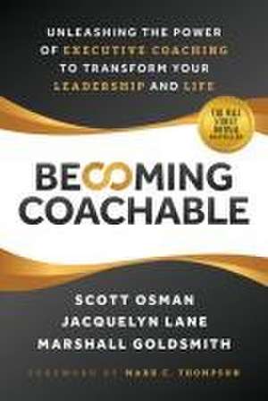 Becoming Coachable: Unleashing the Power of Executive Coaching to Transform Your Leadership and Life de Scott Osman