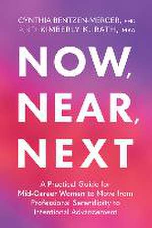 Now, Near, Next: A Practical Guide for Mid-Career Women to Move from Professional Serendipity to Intentional Advancement de Cynthia Bentzen-Mercer