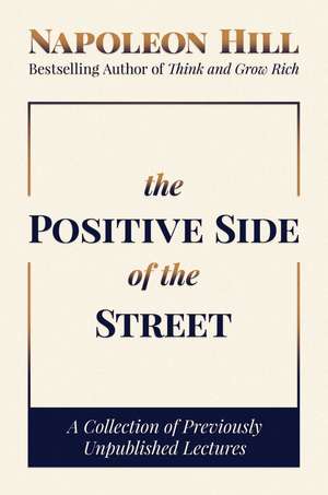 The Positive Side of the Street: A Collection of Previously Unpublished Lectures de Napoleon Hill