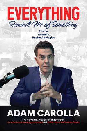 Everything Reminds Me of Something: Advice, Answers...but No Apologies de Adam Carolla