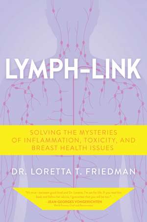 Lymph-Link: Solving the Mysteries of Inflammation, Toxicity, and Breast Health Issues de Dr. Loretta T. Friedman