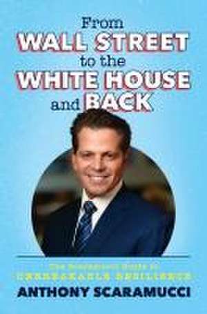 From Wall Street to the White House and Back de Anthony Scaramucci