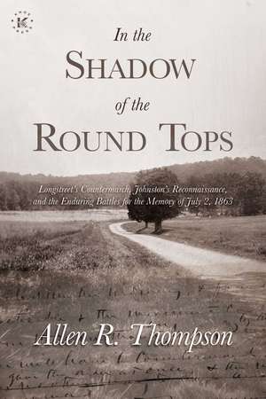 In the Shadow of the Round Tops: Longstreet's Countermarch, Johnston's Reconnaissance, and the Enduring Battles for the Memory of July 2, 1863 de Allen R. Thompson