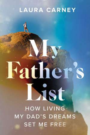 My Father's List: How Living My Dad's Dreams Set Me Free de Laura Carney