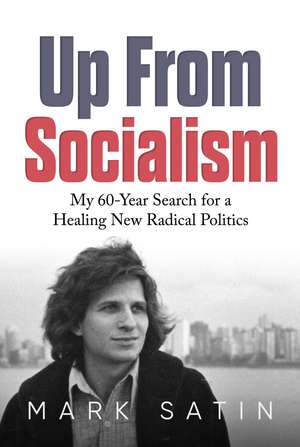 Up From Socialism: My 60-Year Search for a Healing New Radical Politics de Mark Satin