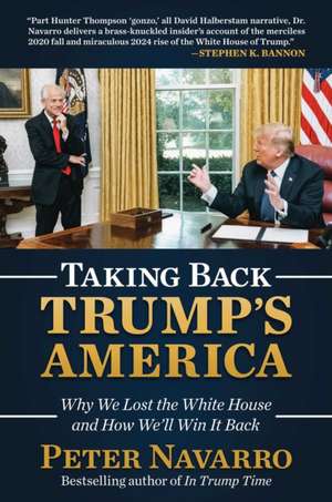 Taking Back Trump's America: Why We Lost the White House and How We'll Win It Back de Peter Navarro