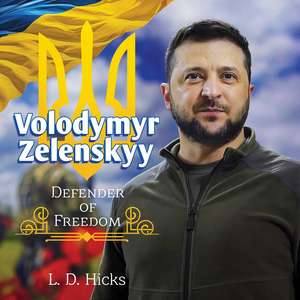 Volodymyr Zelenskyy: Defender of Freedom de L. D. Hicks