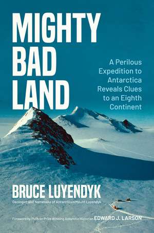 Mighty Bad Land: A Perilous Expedition to Antarctica Reveals Clues to an Eighth Continent de Bruce Luyendyk