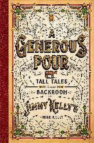 A Generous Pour: Tall Tales from the Backroom of Jimmy Kelly's de Mike Kelly