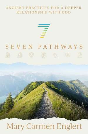 Seven Pathways: Ancient Practices for a Deeper Relationship with God de Mary Carmen Englert