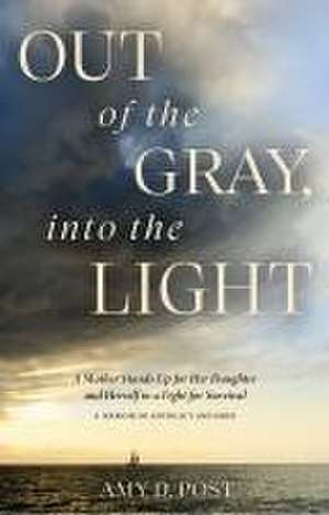 Out of the Gray, into the Light: A Mother Stands Up for Her Daughter and Herself in a Fight for Survival -- A Memoir of Advocacy and Hope de Amy Post