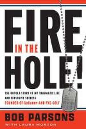 Fire in the Hole: The Untold Story of My Traumatic Life and Explosive Success de Bob Parsons