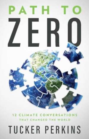 Path to Zero: 12 Climate Conversations That Changed the World de Tucker Perkins