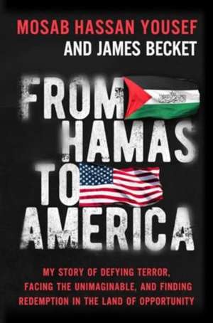 From Hamas to America: My Story of Defying Terror, Facing the Unimaginable, and Finding Redemption in the Land of Opportunity de Mosab Hassan Yousef