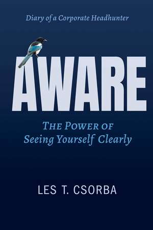 Aware: The Power Of Seeing Yourself Clearly de Les T. Csorba