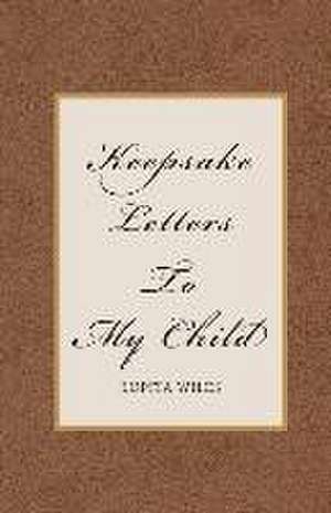 Keepsake Letters To My Child de Lupita Wiles