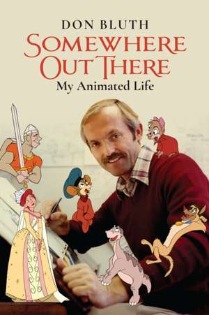 Somewhere Out There: My Animated Life de Don Bluth