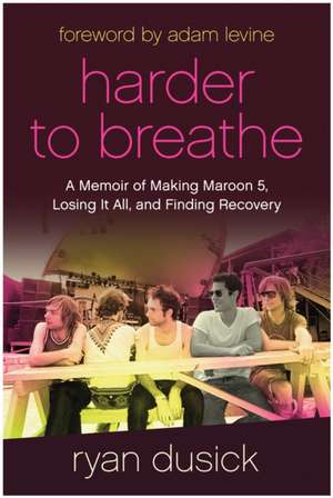 Harder to Breathe: A Memoir of Making Maroon 5, Losing It All, and Finding Recovery de Ryan Dusick