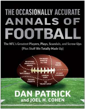 The Occasionally Accurate Annals of Football: The NFL's Greatest Players, Plays, Scandals, and Screw-Ups (Plus Stuff We Totally Made Up) de Dan Patrick