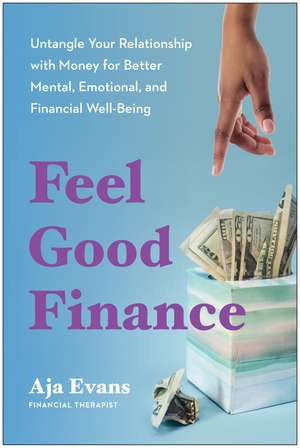 Feel-Good Finance: Untangle Your Relationship with Money for Better Mental, Emotional, and Financial Well-Being de Aja Evans