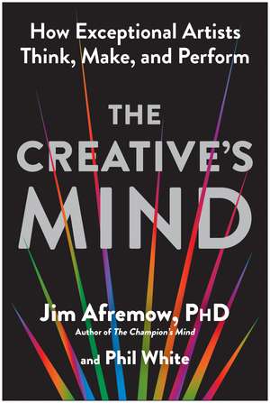 The Creative's Mind: How Exceptional Artists Think, Make, and Perform de Jim Afremow