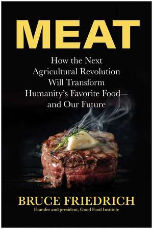 Meat: How the Next Agricultural Revolution Will Transform Humanity's Favorite Food - and Our Future de Bruce Friedrich