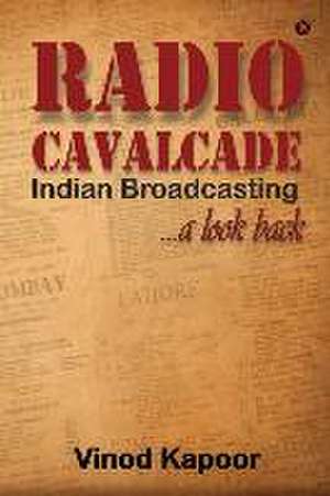 Radio Cavalcade: Indian Broadcasting ...A Look Back de Vinod Kapoor