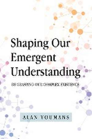 Shaping Our Emergent Understanding de Alan Youmans