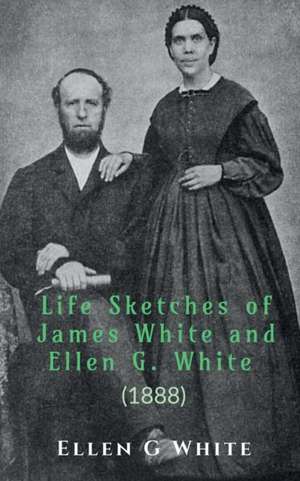 Life Sketches of James White and Ellen G. White (1888) de Ellen G