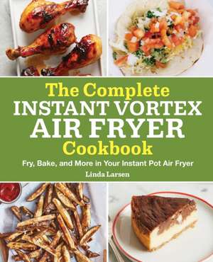 The Complete Instant Vortex Air Fryer Cookbook de Linda Larsen