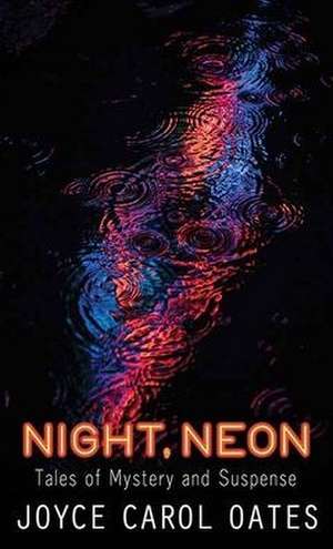 Night, Neon: Tales of Mystery and Suspense de Joyce Carol Oates