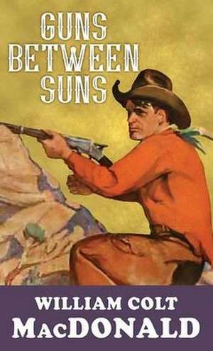 Guns Between Suns de William Colt MacDonald