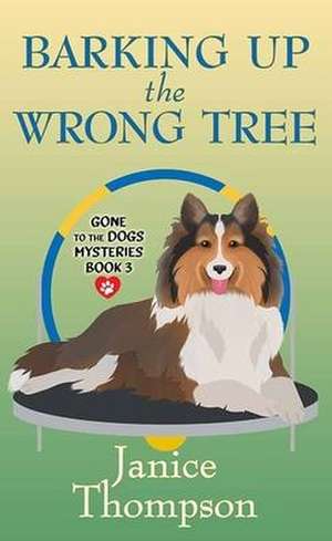 Barking Up the Wrong Tree: Gone to the Dogs Mysteries de Janice Thompson