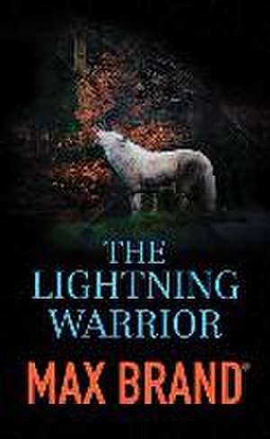 The Lightning Warrior: A North-Western Story de Max Brand