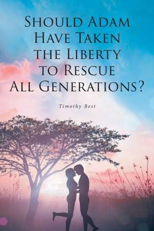 Should Adam Have Taken the Liberty to Rescue All Generations? de Timothy Best