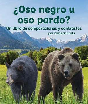 ¿Oso Negro U Oso Pardo? Un Libro de Comparaciones Y Contrastes de Chris Schmitz