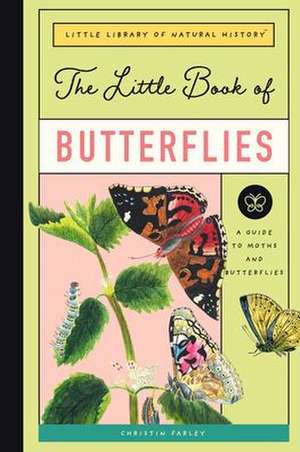 The Little Book of Butterflies: A Guide to Moths and Butterflies de Christin Farley