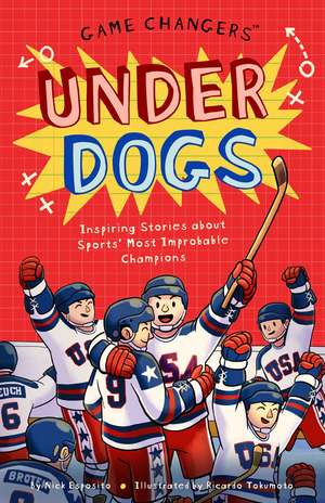 Game Changers: Underdogs: Inspiring Stories for Kids About Sports' Most Unbelievable Moments, from Improbable Upsets to Historic Triumphs de Nick Esposito