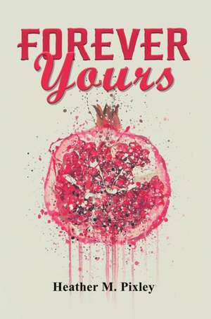Forever Yours de Heather M. Pixley