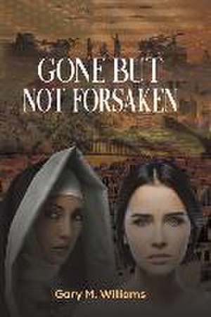 Gone but Not Forsaken de Gary M. Williams