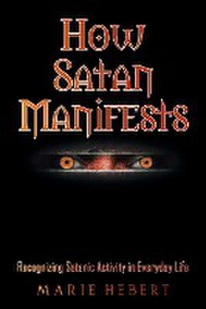 How Satan Manifests de Marie Hebert