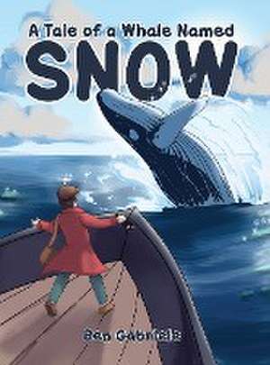 The Tale of a Whale Named Snow de Ben Gabriele