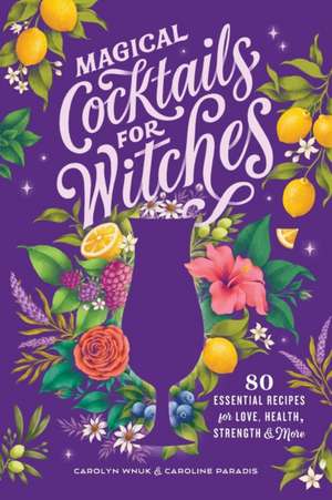 Magical Cocktails for Witches de Carolyn Wnuk