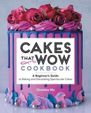 Cakes That Wow Cookbook de Christina Wu