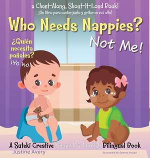 Who Needs Nappies? Not Me! / ¿Quién necesita pañales? ¡Yo no! de Justine Avery