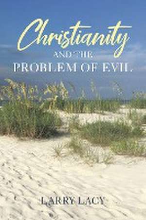 Christianity and the Problem of Evil de Larry Lacy