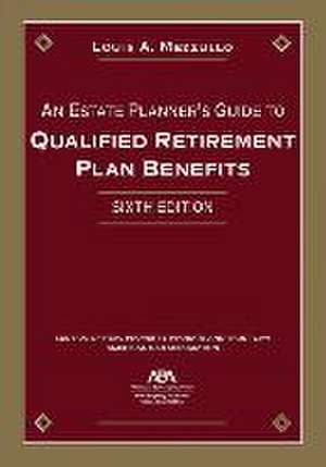 An Estate Planner's Guide to Qualified Retirement Plan Benefits, Sixth Edition de Louis A Mezzullo