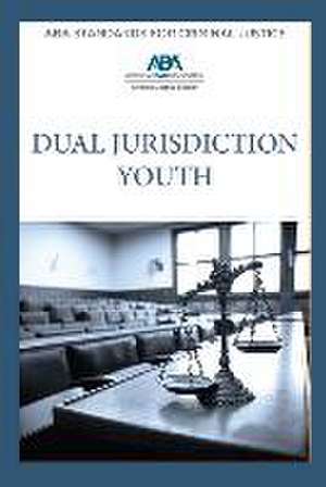 ABA Standards for Criminal Justice Dual Jurisdiction Youth, Fourth Edition ABA Standards for Criminal Justice Dual Jurisdiction Youth, Fourth Edition de American Bar Association Criminal Justice Section Criminal Justice Standards Committee