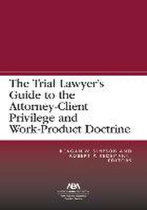 The Trial Lawyer's Guide to the Attorney-Client Privilege and Work-Product Doctrine de Reagan William Simpson